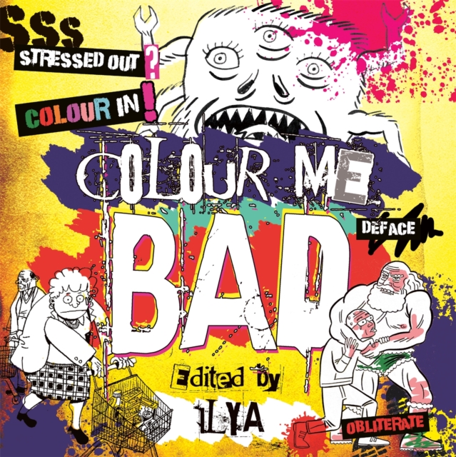 Colour Me Bad : Stress Out, Colour In, Deface, Obliterate, Paperback / softback Book