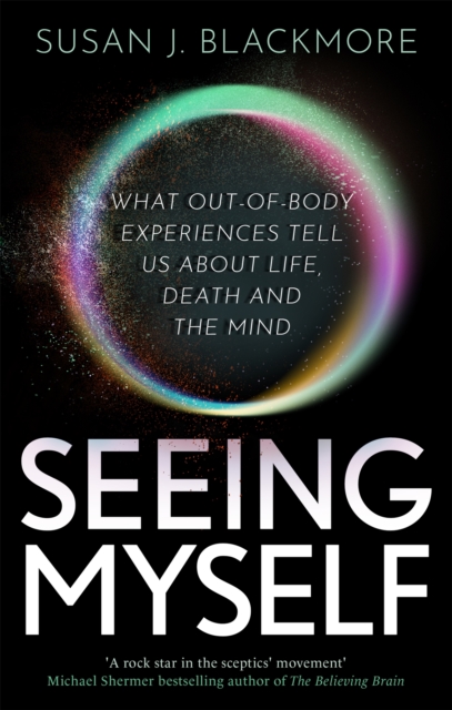 Seeing Myself : What Out-of-body Experiences Tell Us About Life, Death and the Mind, Paperback / softback Book
