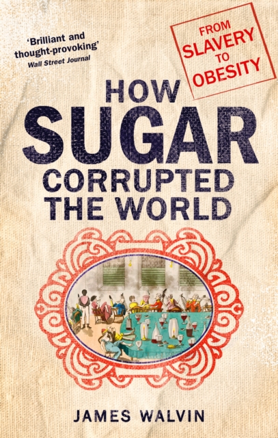 How Sugar Corrupted the World : From Slavery to Obesity, Paperback / softback Book