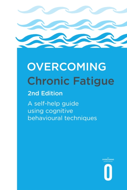 Overcoming Chronic Fatigue 2nd Edition : A self-help guide using cognitive behavioural techniques, EPUB eBook