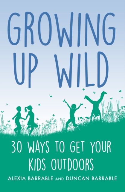 Growing up Wild : 30 Great Ways to Get Your Kids Outdoors, EPUB eBook