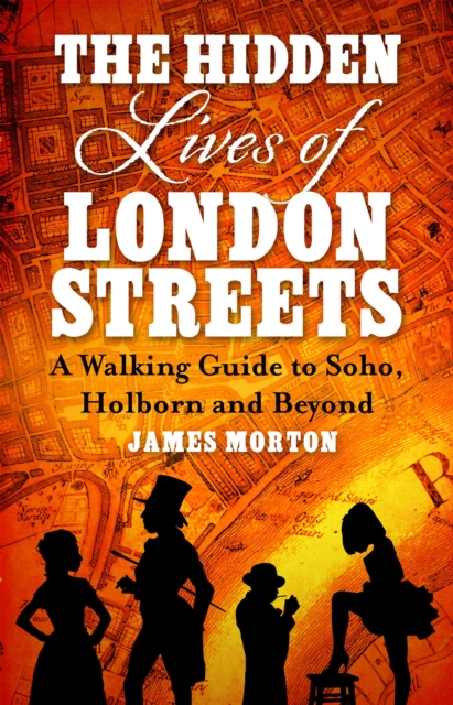 The Hidden Lives of London Streets : A Walking Guide to Soho, Holborn and Beyond, Paperback / softback Book