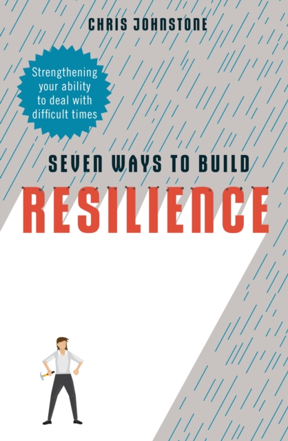 Seven Ways to Build Resilience : Strengthening Your Ability to Deal with Difficult Times, EPUB eBook