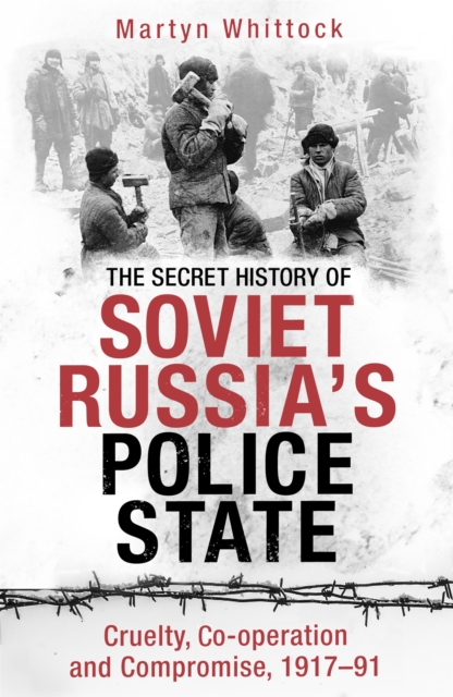 The Secret History of Soviet Russia's Police State : Cruelty, Co-operation and Compromise, 1917–91, Paperback / softback Book