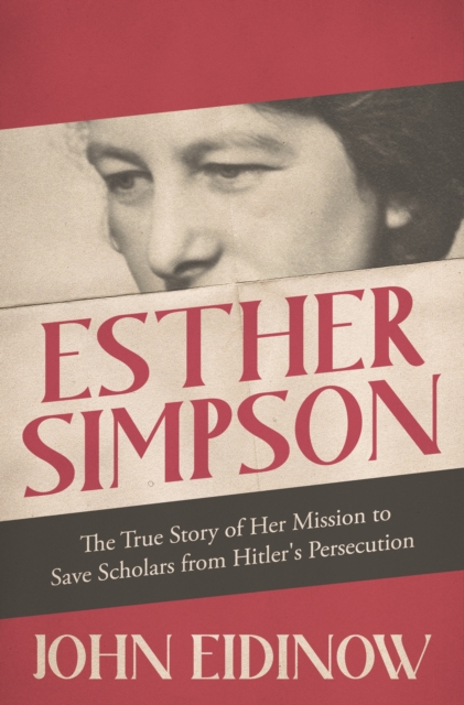 Esther Simpson : The True Story of her Mission to Save Scholars from Hitler's Persecution, EPUB eBook