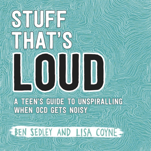 Stuff That's Loud : A Teen's Guide to Unspiralling when OCD Gets Noisy, Paperback / softback Book