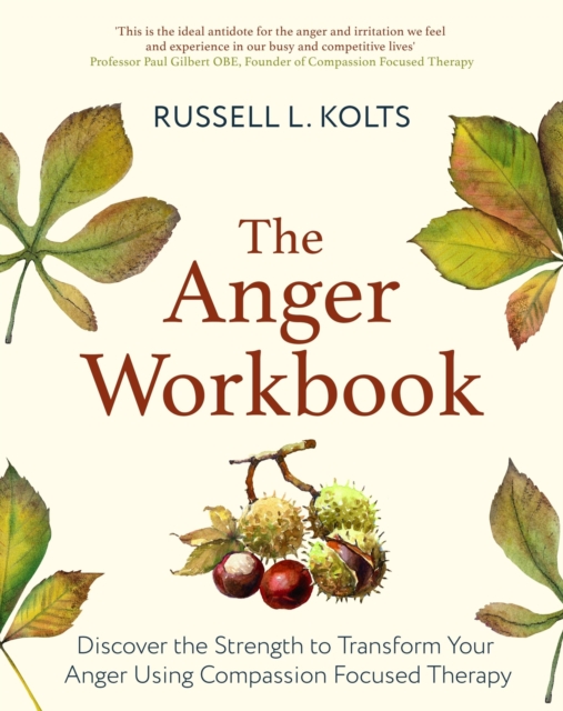 The Anger Workbook : Discover the Strength to Transform Your Anger Using Compassion Focused Therapy, Paperback / softback Book