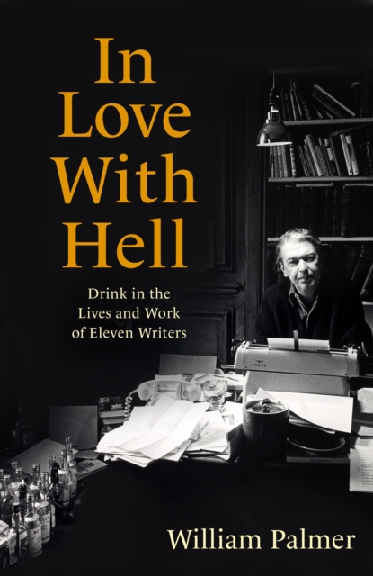 In Love with Hell : Drink in the Lives and Work of Eleven Writers, EPUB eBook