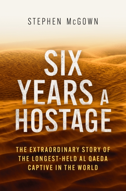Six Years a Hostage : The Extraordinary Story of the Longest-Held Al Qaeda Captive in the World, Paperback / softback Book