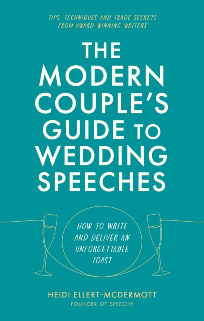 The Modern Couple's Guide to Wedding Speeches : How to Write and Deliver an Unforgettable Speech or Toast, Paperback / softback Book