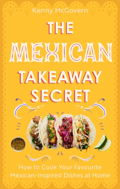The Mexican Takeaway Secret : How to Cook Your Favourite Mexican-Inspired Dishes at Home, EPUB eBook