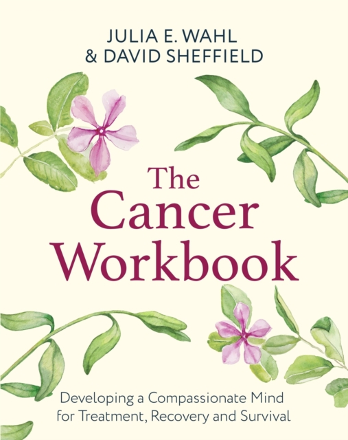 The Cancer Workbook : Developing a Compassionate Mind for Treatment, Recovery and Survival, Paperback / softback Book