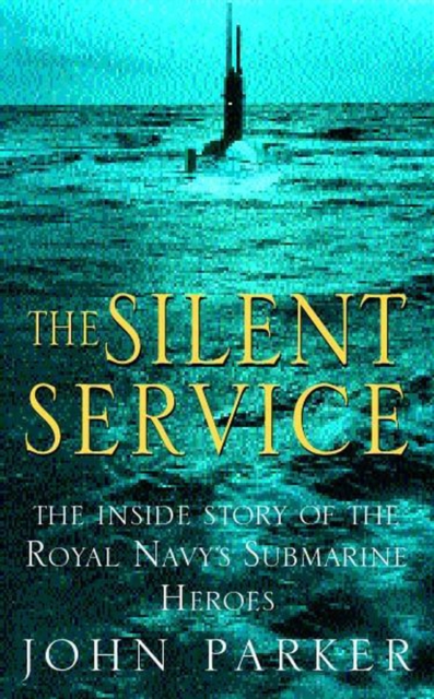 The Silent Service : The Inside Story of the Royal Navy's Submarine Heroes, EPUB eBook