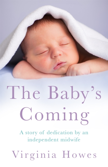 The Baby's Coming : A Story of Dedication by an Independent Midwife, Paperback / softback Book