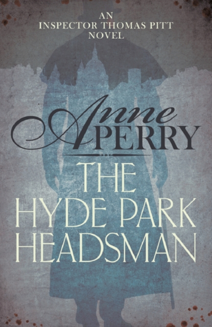 The Hyde Park Headsman (Thomas Pitt Mystery, Book 14) : A thrilling Victorian mystery of murder and intrigue, EPUB eBook