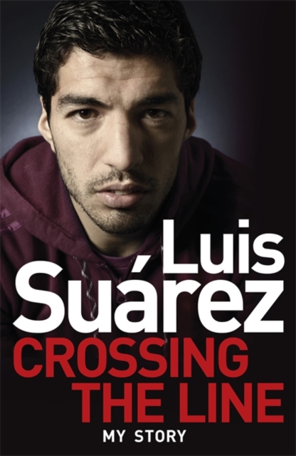 Luis Suarez: Crossing the Line - My Story, Hardback Book