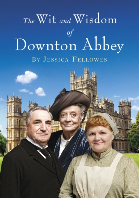 The Wit and Wisdom of Downton Abbey, Hardback Book