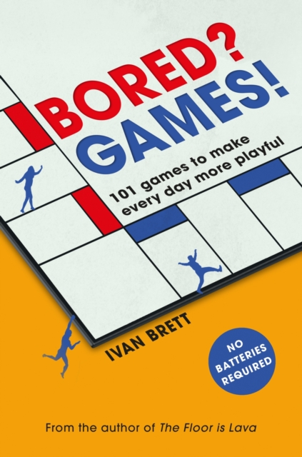 Bored? Games! : 101 games to make every day more playful, from the author of THE FLOOR IS LAVA, EPUB eBook