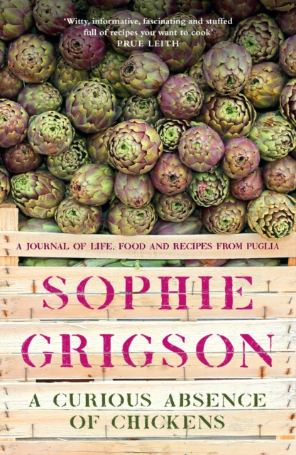 A Curious Absence of Chickens : A journal of life, food and recipes from Puglia - Shortlisted for the Fortnum & Mason Food Book Award, EPUB eBook