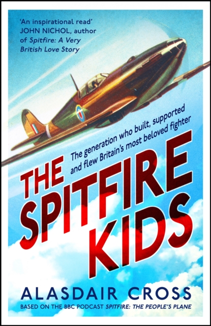 The Spitfire Kids : The generation who built, supported and flew Britain's most beloved fighter, Hardback Book