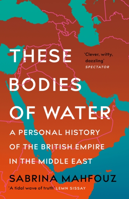 These Bodies of Water : A Personal History of the British Empire in the Middle East, EPUB eBook