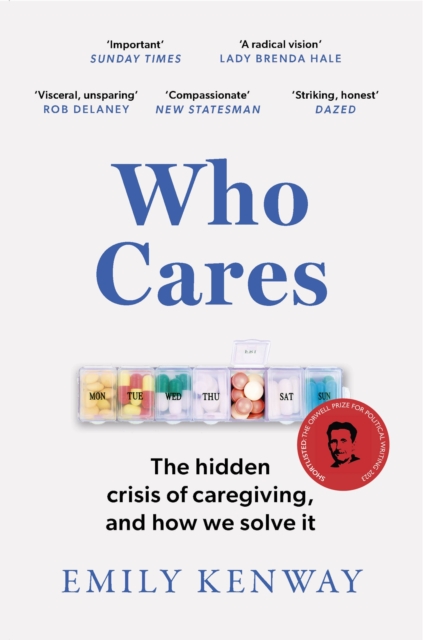 Who Cares : The Hidden Crisis of Caregiving, and How We Solve It - the 2023 Orwell Prize Finalist, Paperback / softback Book