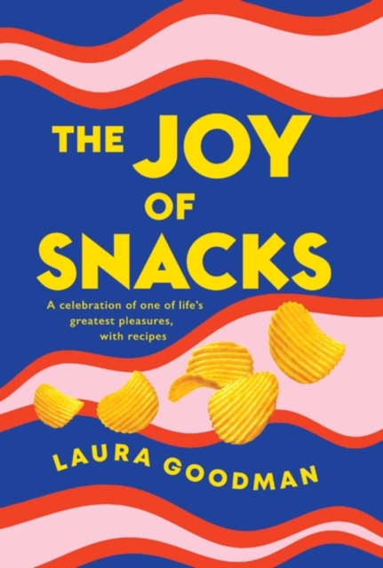 The Joy of Snacks : A celebration of one of life's greatest pleasures, with recipes, Paperback / softback Book