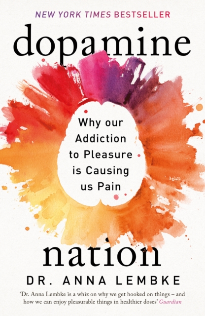 Dopamine Nation : Why our Addiction to Pleasure is Causing us Pain, Paperback / softback Book