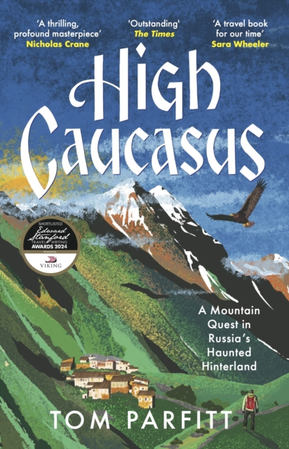 High Caucasus : A Mountain Quest in Russia s Haunted Hinterland, EPUB eBook