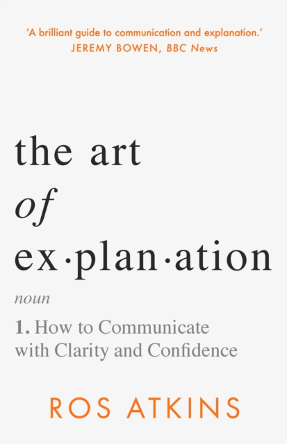 The Art of Explanation : How to Communicate with Clarity and Confidence, Hardback Book