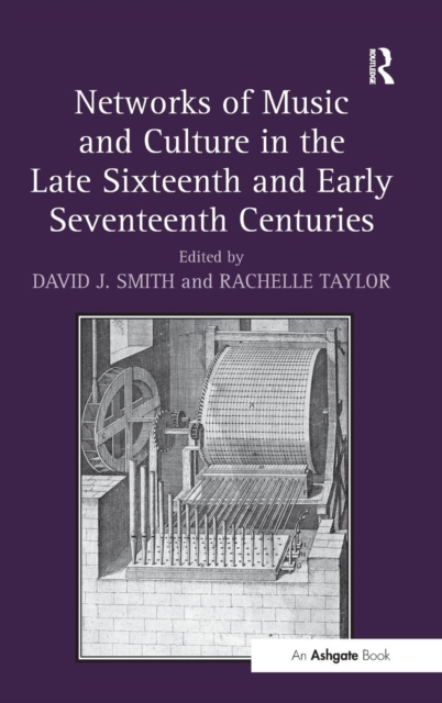 Networks of Music and Culture in the Late Sixteenth and Early Seventeenth Centuries : A Collection of Essays in Celebration of Peter Philips’s 450th Anniversary, Hardback Book