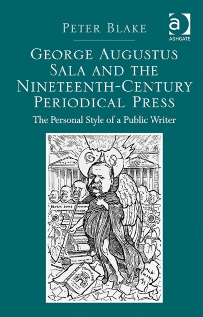 George Augustus Sala and the Nineteenth-Century Periodical Press : The Personal Style of a Public Writer, Hardback Book