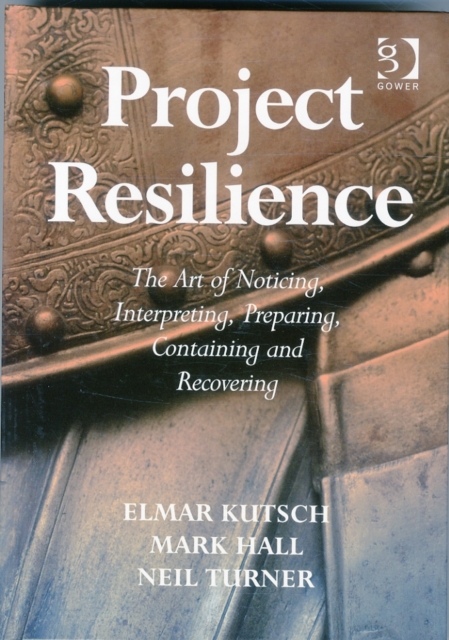 Project Resilience : The Art of Noticing, Interpreting, Preparing, Containing and Recovering, Hardback Book