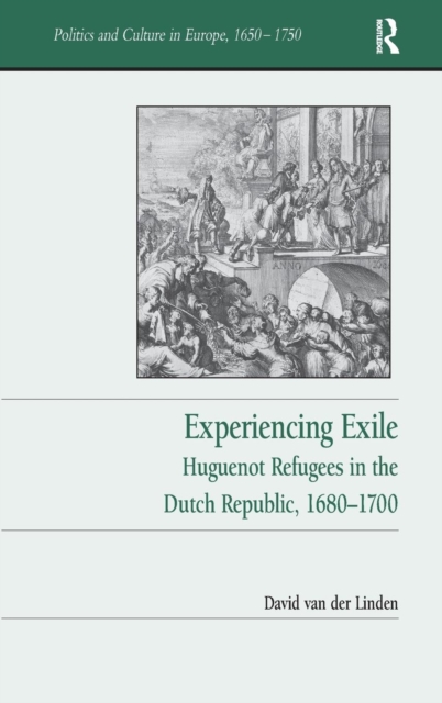 Experiencing Exile : Huguenot Refugees in the Dutch Republic, 1680–1700, Hardback Book