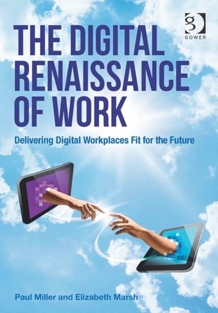 The Digital Renaissance of Work : Delivering Digital Workplaces Fit for the Future, Paperback / softback Book