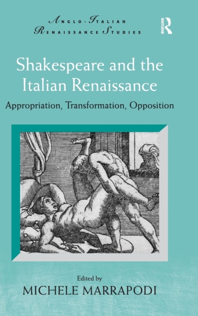 Shakespeare and the Italian Renaissance : Appropriation, Transformation, Opposition, Hardback Book