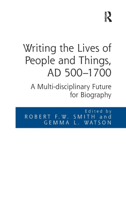 Writing the Lives of People and Things, AD 500-1700 : A Multi-disciplinary Future for Biography, Hardback Book