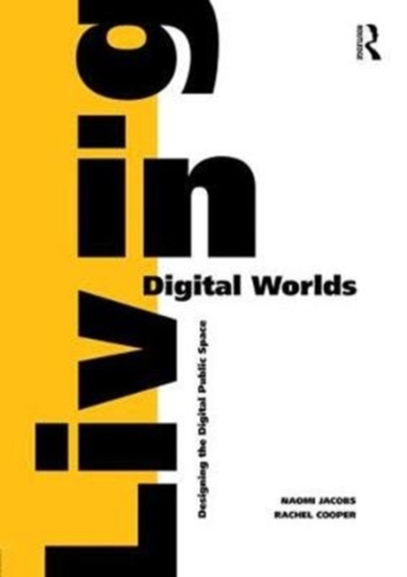 Living in Digital Worlds : Designing the Digital Public Space, Hardback Book