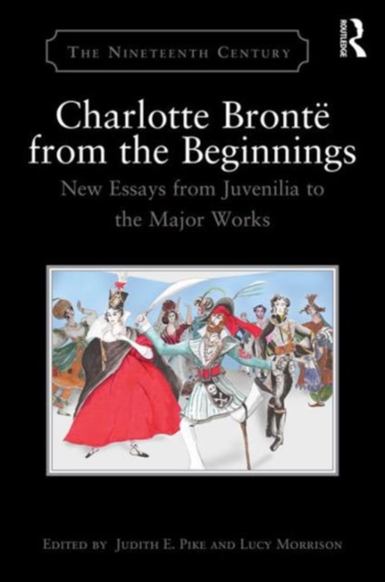 Charlotte Bronte from the Beginnings : New Essays from the Juvenilia to the Major Works, Hardback Book