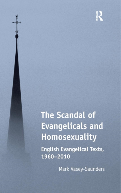 The Scandal of Evangelicals and Homosexuality : English Evangelical Texts, 1960–2010, Hardback Book