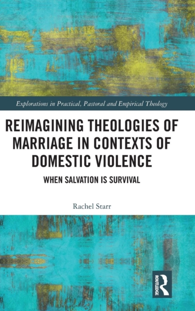 Reimagining Theologies of Marriage in Contexts of Domestic Violence : When Salvation is Survival, Hardback Book