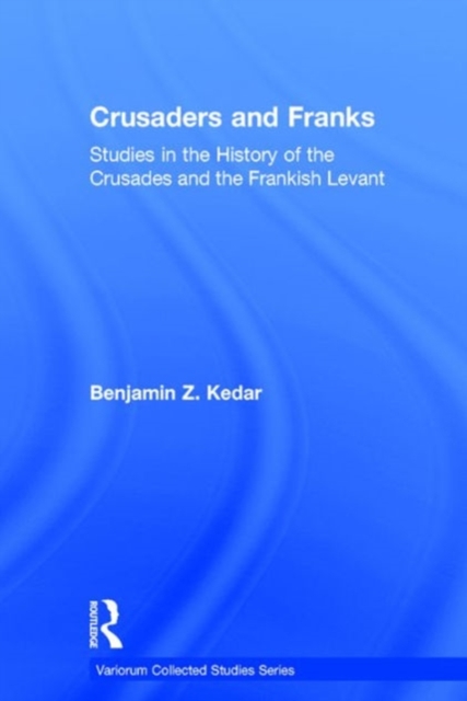 Crusaders and Franks : Studies in the History of the Crusades and the Frankish Levant, Hardback Book