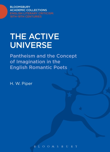 The Active Universe : Pantheism and the Concept of Imagination in the English Romantic Poets, PDF eBook
