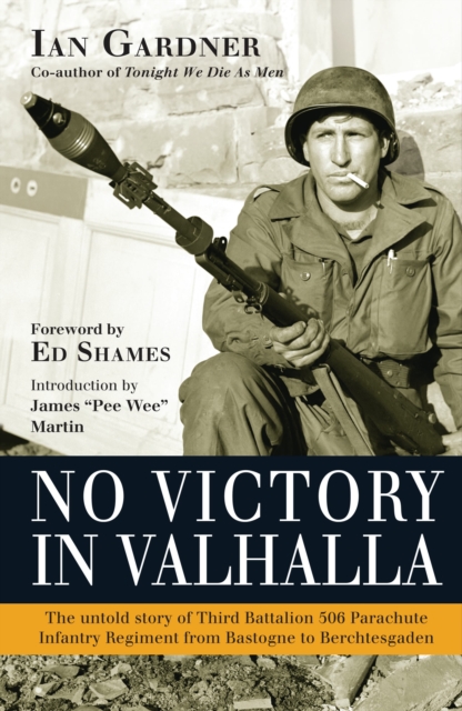 No Victory in Valhalla : The Untold Story of Third Battalion 506 Parachute Infantry Regiment from Bastogne to Berchtesgaden, Hardback Book