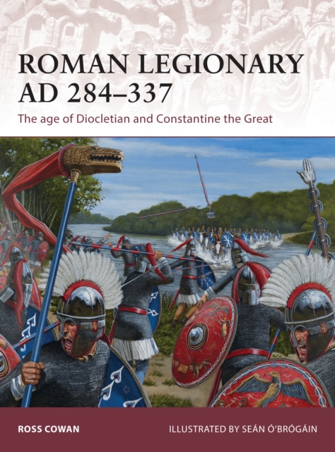 Roman Legionary AD 284-337 : The age of Diocletian and Constantine the Great, Paperback / softback Book