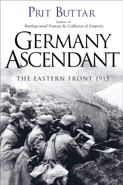 Germany Ascendant : The Eastern Front 1915, Hardback Book