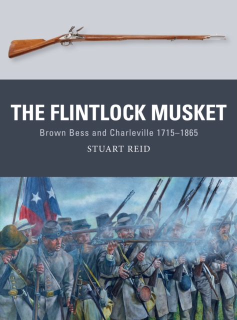 The Flintlock Musket : Brown Bess and Charleville 1715-1865, Paperback / softback Book