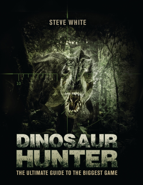 Dinosaur Hunter : The Ultimate Guide to the Biggest Game, PDF eBook