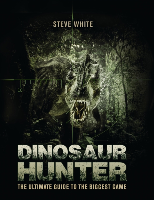 Dinosaur Hunter : The Ultimate Guide to the Biggest Game, EPUB eBook