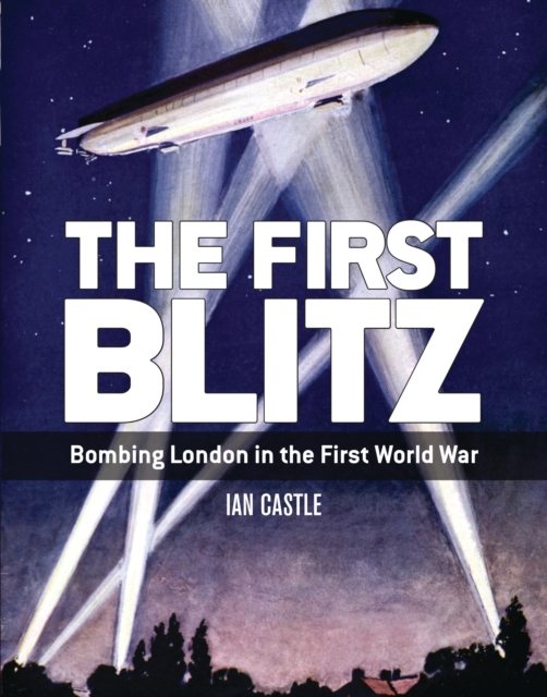 The First Blitz : Bombing London in the First World War, Paperback / softback Book